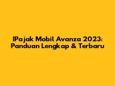 IPajak Mobil Avanza 2023: Panduan Lengkap & Terbaru