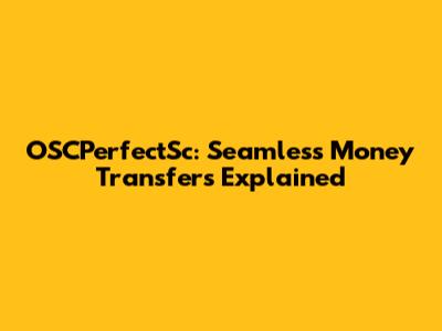 OSCPerfectSc: Seamless Money Transfers Explained